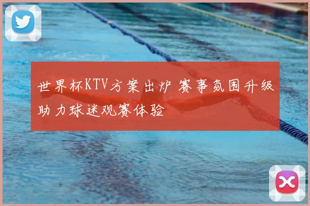 世界杯KTV方案出炉 赛事氛围升级助力球迷观赛体验