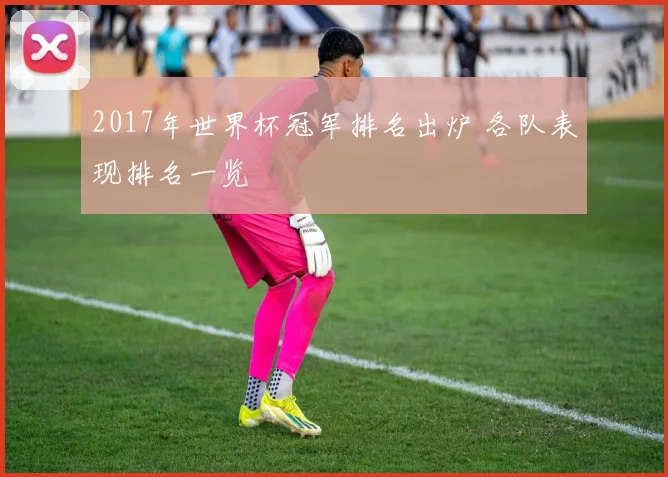 2017年世界杯冠军排名出炉 各队表现排名一览