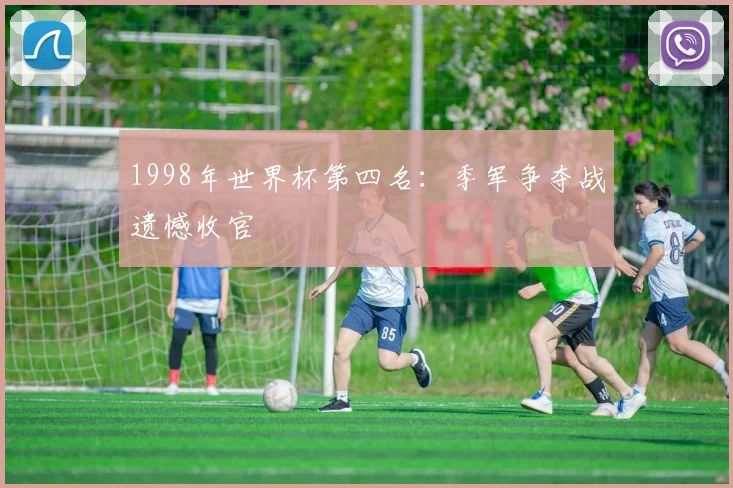 1998年世界杯第四名:季军争夺战遗憾收官
