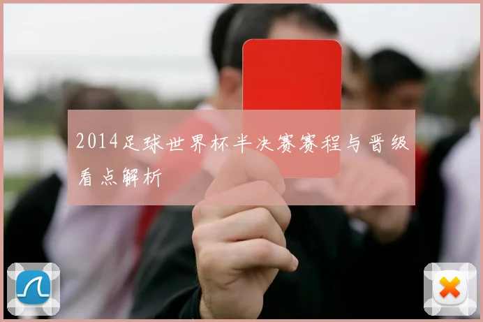 2014足球世界杯半决赛赛程与晋级看点解析