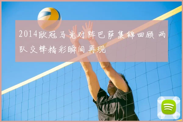 2014欧冠马竞对阵巴萨集锦回顾 两队交锋精彩瞬间再现